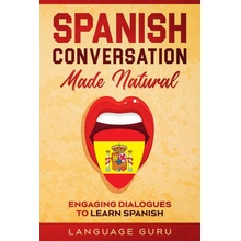 Spanish Conversation Made Natural: Engaging Dialogues to Learn Spanish Guru LanguagePaperback