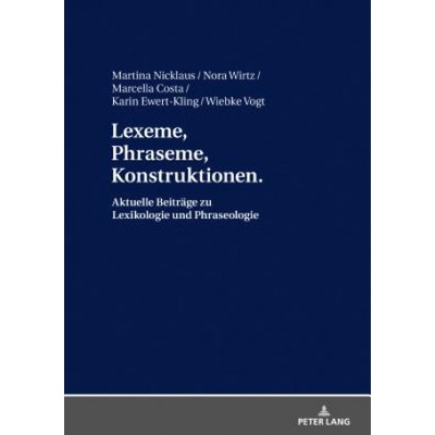 Lexeme, Phraseme, Konstruktionen: Aktuelle Beitraege Zu Lexikologie Und Phraseologie | Martina Nicklaus, Nora Wirtz, Karin Ewert-Kling, Wiebke Langer, Marcella Costa