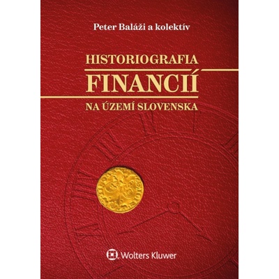Historiografia financií na území Slovenska - Baláži, Peter; Beličková, Kornélia; Staríčková, Zuzana; Laciňák, Jozef