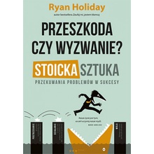 Przeszkoda czy wyzwanie? Stoicka sztuka przekuwania problemów w sukcesy