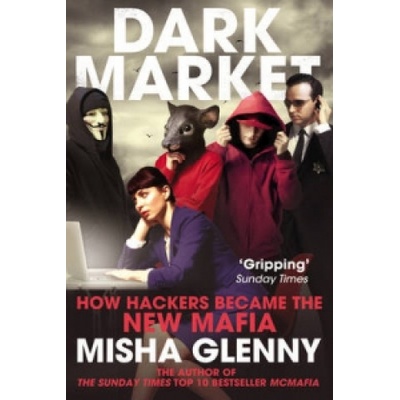 DarkMarket: How Hackers Became the New Mafia - Misha Glenny