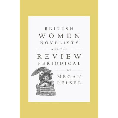British Women Novelists and the Review Periodical - Peiser, Megan (Oakland University)