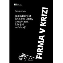 Firma v krizi - Praktický průvodce pro podnikatele o tom, jak zvládnout krizi, růst i na klesajícím - Klein Štěpán