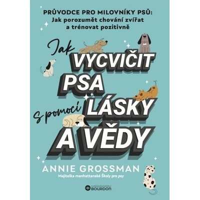 Jak vycvičit psa s pomocí lásky a vědy - Annie Grossman