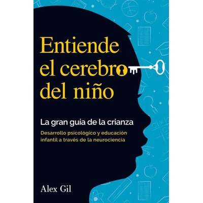 Entiende el cerebro del niño - La gran guía de la crianza | Alex Gil