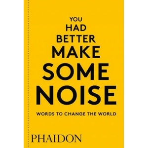You Had Better Make Some Noise: Words to Change the World | Phaidon Editors (ISBN: 9780714876733)