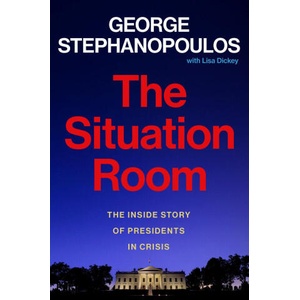 The Situation Room : The Inside Story of Presidents in Crisis | George Stephanopoulos, Lisa Dickey (ISBN: 9781538770184)