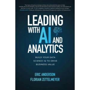 Leading with AI and Analytics: Build Your Data Science IQ to Drive Business Value | Eric Anderson, Florian Zettelmeyer (ISBN: 9781260459142)