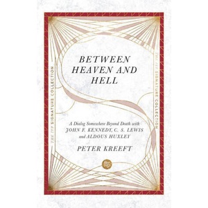 Between Heaven and Hell - A Dialog Somewhere Beyond Death with John F. Kennedy, C. S. Lewis and Aldous Huxley | Peter Kreeft (ISBN: 9780830848652)