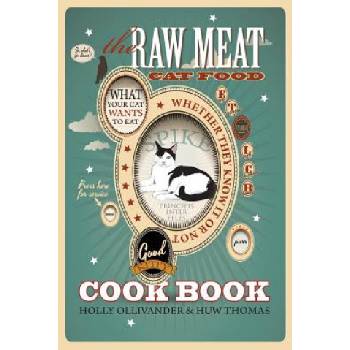 The Raw Meat Cat Food Cookbook: What Your Cat Wants to Eat Whether They Know It or Not Ollivander HollyPaperback