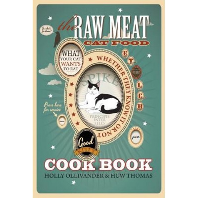 The Raw Meat Cat Food Cookbook: What Your Cat Wants to Eat Whether They Know It or Not Ollivander HollyPaperback