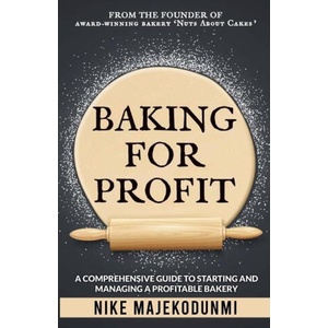 Baking for Profit: A comprehensive guide to starting and managing a profitable bakery. | Nike Majekodunmi (2023)