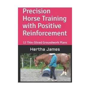 Precision Horse Training with Positive Reinforcement: 12 Thin-Sliced Groundwork Plans | Hertha James (ISBN: 9781792125591)