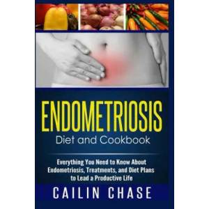 Endometriosis Diet and Cookbook: Everything You Need to Know About Endometriosis, Treatments, and Diet Plans to Lead a Productive Life | Cailin Chase (ISBN: 9781514890615)