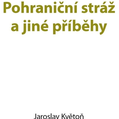 Pohraniční stráž a jiné příběhy - Jaroslav Květoň