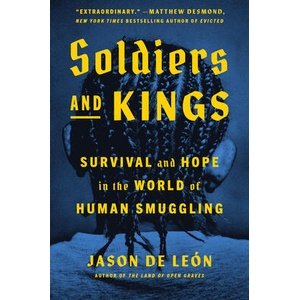 Soldiers and Kings: Survival and Hope in the World of Human Smuggling | Jason De Leon (ISBN: 9780593298589)