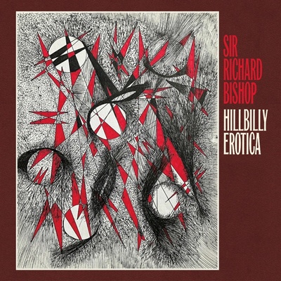 Sir Richard Bishop - HILLIBILLY EROTICA CD