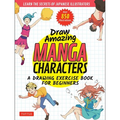 Draw Amazing Manga Characters: A Drawing Exercise Book for Beginners - Learn the Secrets of Japanese Illustrators Learn 81 Poses; Over 850 Illustrat Akariko