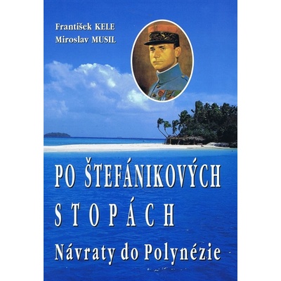 Po Štefánikových stopách - František Kele, Miroslav Musil