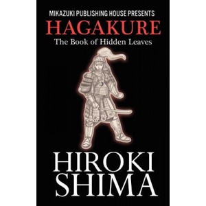 Hagakure; The Book of Hidden Leaves: The Way of the Samurai | Hiroki Shima, Yamamoto Tsunetomo, Kambiz Mostofizadeh (ISBN: 9781937981419)