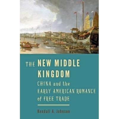 New Middle Kingdom - Johnson, Kendall A. (Associate Professor of American Studies and Head of the School of Modern Languages and Cultures, University of Hong Kong)