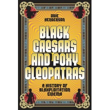 Black Caesars and Foxy Cleopatras: A History of Blaxploitation Cinema Henderson Odie