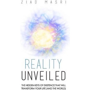 Reality Unveiled: The Hidden Keys of Existence That Will Transform Your Life (and the World) | Ziad Masri (ISBN: 9780998632414)