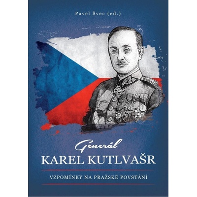 Generál Karel Kutlvašr - Vzpomínky na Pražské povstání - Pavel Švec