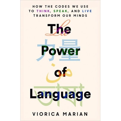 The Power of Language: How the Codes We Use to Think, Speak, and Live Transform Our Minds Marian Viorica