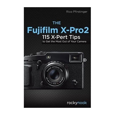 The Fujifilm X-Pro2: 115 X-Pert Tips to Get t... - Rico Pfirstinger