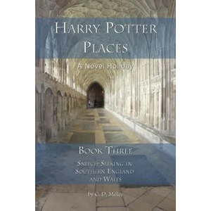 Harry Potter Places Book Three - Snitch-Seeking in Southern England and Wales | Charly D Miller (ISBN: 9781938285189)