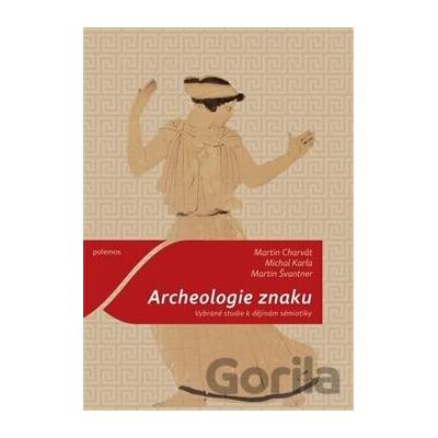 Archeologie znaku - Martin Charvát