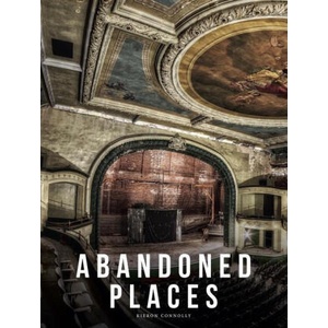 Abandoned Places | Kieron Connolly (ISBN: 9781838865214)