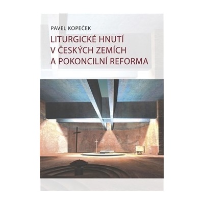 Liturgické hnutí v českých zemích a pokoncilní reformy - Pavel Kopeček