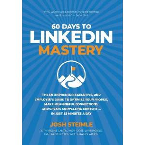 60 Days to LinkedIn Mastery | Josh Steimle, Virginie Cantin, Andy Foote (ISBN: 9781734718454)