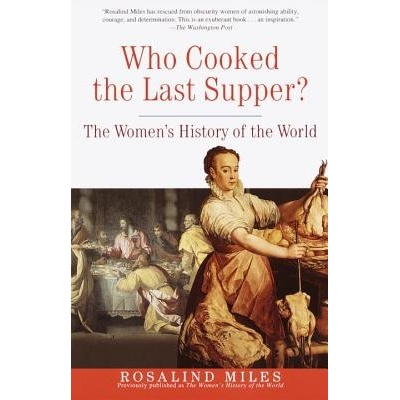 Who Cooked the Last Supper?: The Women's History of the World Miles Rosalind Paperback