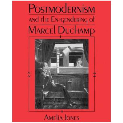 Postmodernism and the En-Gendering of Marcel Duchamp | Amelia Jones