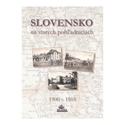 Slovensko na starých pohľadniciach 1900 – 1918 - Ján Lacika; Daniel Kollár; Ján Hanušin