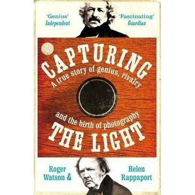 Capturing the Light: The birth of photography- Roger Watson