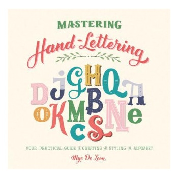 Mastering Hand-Lettering: Your Practical Guide to Creating and Styling the Alphabet de Leon MyePevná vazba