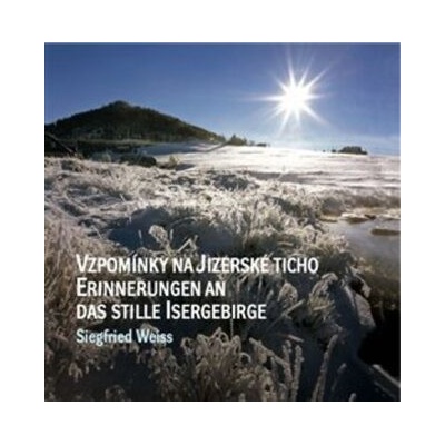Vzpomínky na jizerské ticho / Erinnerungen an das stille isergebirge - Siegfried Weiss, Petra Laurin