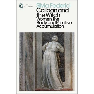 Caliban and the Witch - Silvia Federici, Penguin Classics