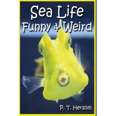 Sea Life Funny & Weird Marine Animals: Learn with Amazing Photos and Facts About Ocean Marine Sea Animals. | P T Hersom