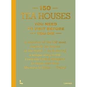 150 Tea Houses You Need to Visit Before You Die | TEUSCHER LEA (ISBN: 9789020926613)