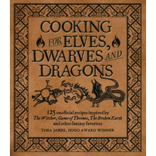 Cooking for Wizards, Warriors and Dragons: 125 Unofficial Recipes Inspired by the Witcher, Game of Thrones, the Broken Earth and Other Fantasy Favorit James Thea