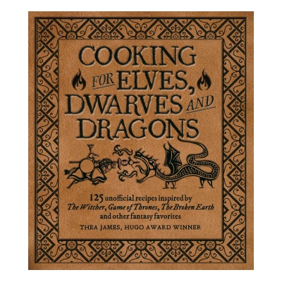 Cooking for Wizards, Warriors and Dragons: 125 Unofficial Recipes Inspired by the Witcher, Game of Thrones, the Broken Earth and Other Fantasy Favorit James Thea