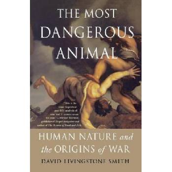 The Most Dangerous Animal: Human Nature and the Origins of War | David Livingstone Smith