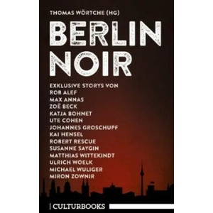 Berlin Noir | Miron Zownir, Susanne Saygin, Matthias Wittekindt, Michael Wuliger, Ute Cohen, Zoë Beck, Max Annas, Katja Bohnet, Ulrich Woelk, Kai Hensel, Rob Alef, Johannes Groschupf, Robert Rescue, Thomas Wörtche (ISBN: 9783959881012)