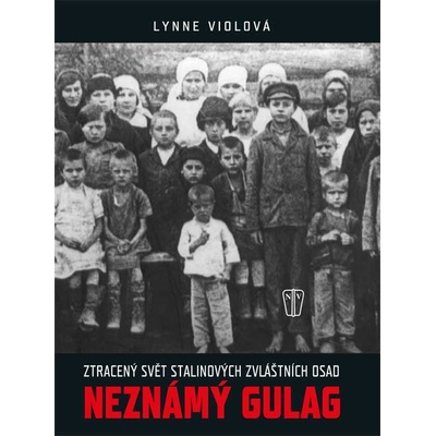 Neznámý gulag - Zašlý svět Stalinových zvláštních osad