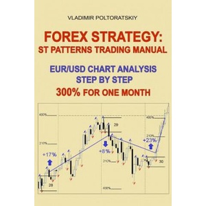 Forex Strategy: ST Patterns Trading Manual, EUR/USD Chart Analysis Step by Step, 300% for One Month | Vladimir Poltoratskiy (ISBN: 9781719837996)